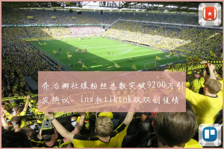 乔治娜社媒粉丝总数突破9200万引发热议，ins和tiktok双双创佳绩